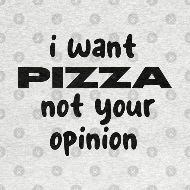 i want pizza not your opinion by CreationArt8